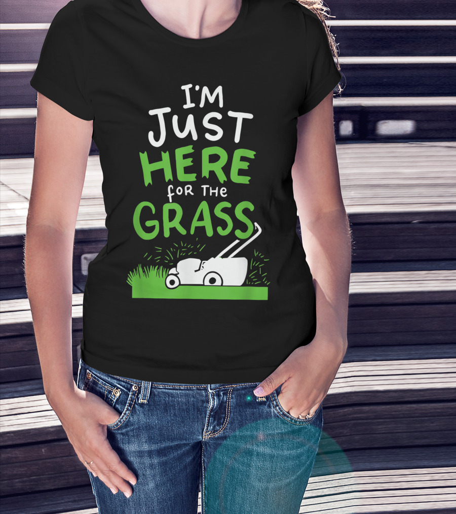 I'm Just Here For The Grass Lawn Mowing Funny Lawn Care T-Shirt