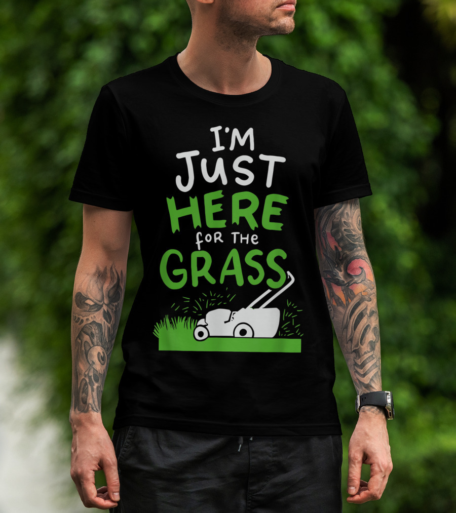 I'm Just Here For The Grass Lawn Mowing Funny Lawn Care T-Shirt