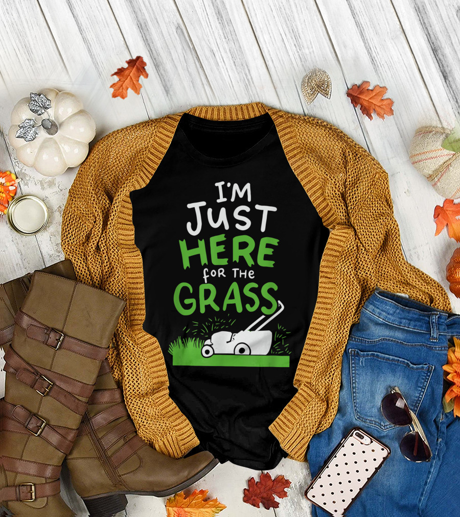 I'm Just Here For The Grass Lawn Mowing Funny Lawn Care T-Shirt