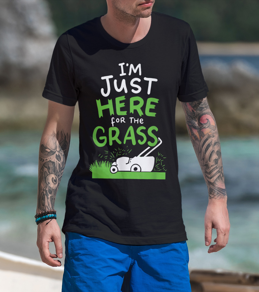 I'm Just Here For The Grass Lawn Mowing Funny Lawn Care T-Shirt