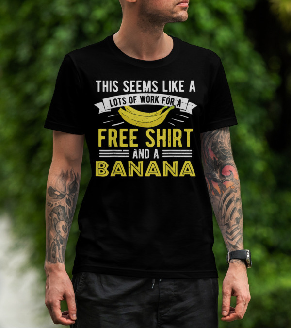 This Seems Like A Lots Of Work For A Free Shirt And A Banana T-Shirt
