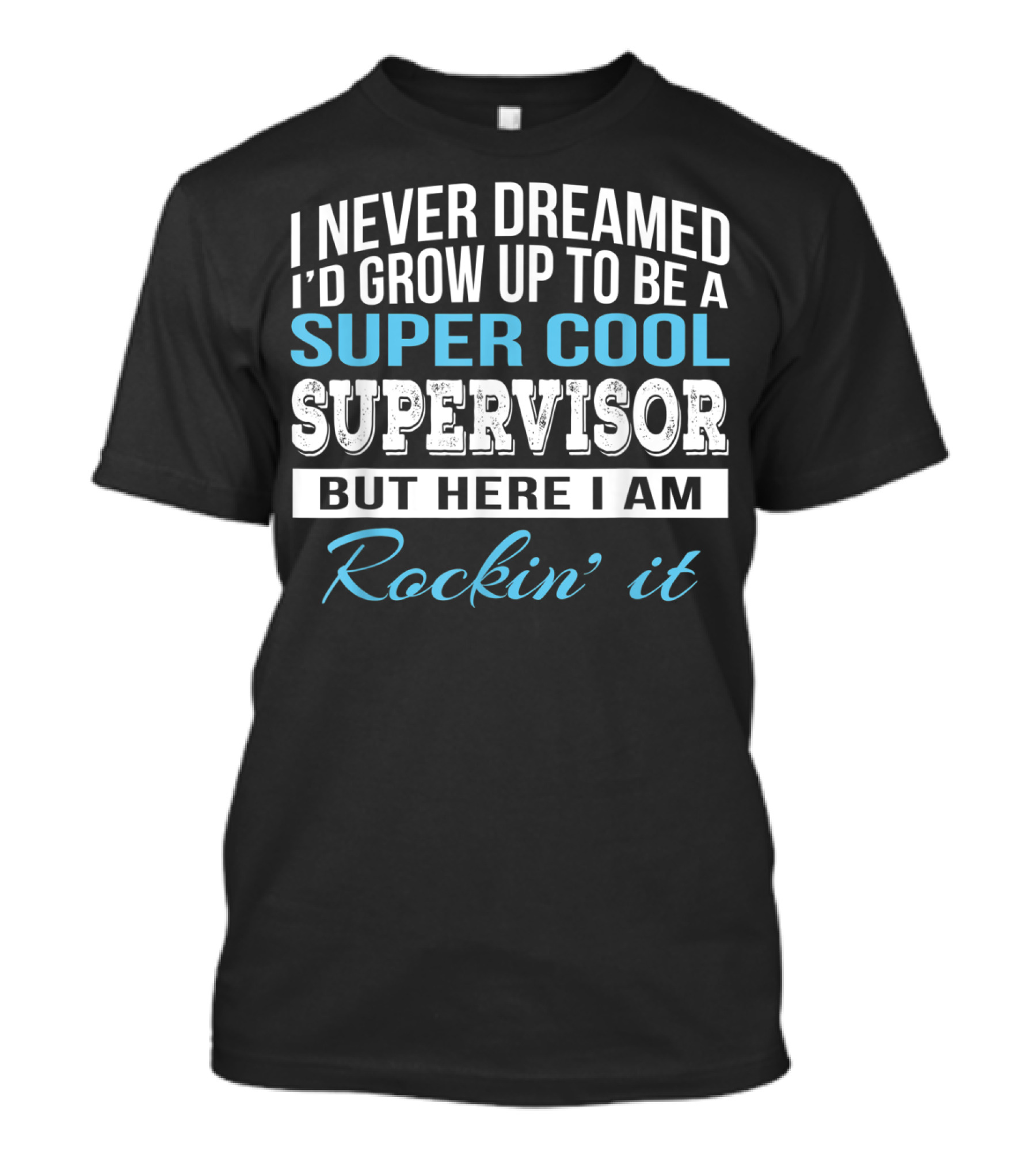 I Never Dreamed I'd Grow Up To Be A Super Cool Supervisor But Here I Am Rockin' It T-Shirt