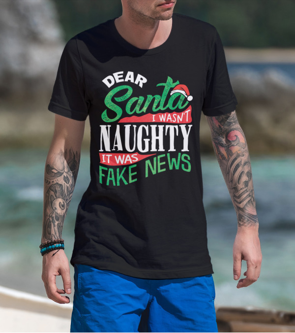 Dear Santa I Wasn't Naughty It Was Fake News T-Shirt