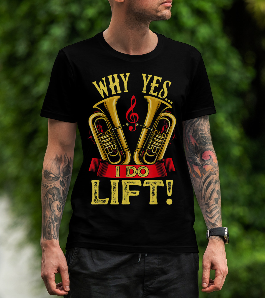 Why Yes I Do Lift Tuba Players Funny Unique Brass T-Shirt