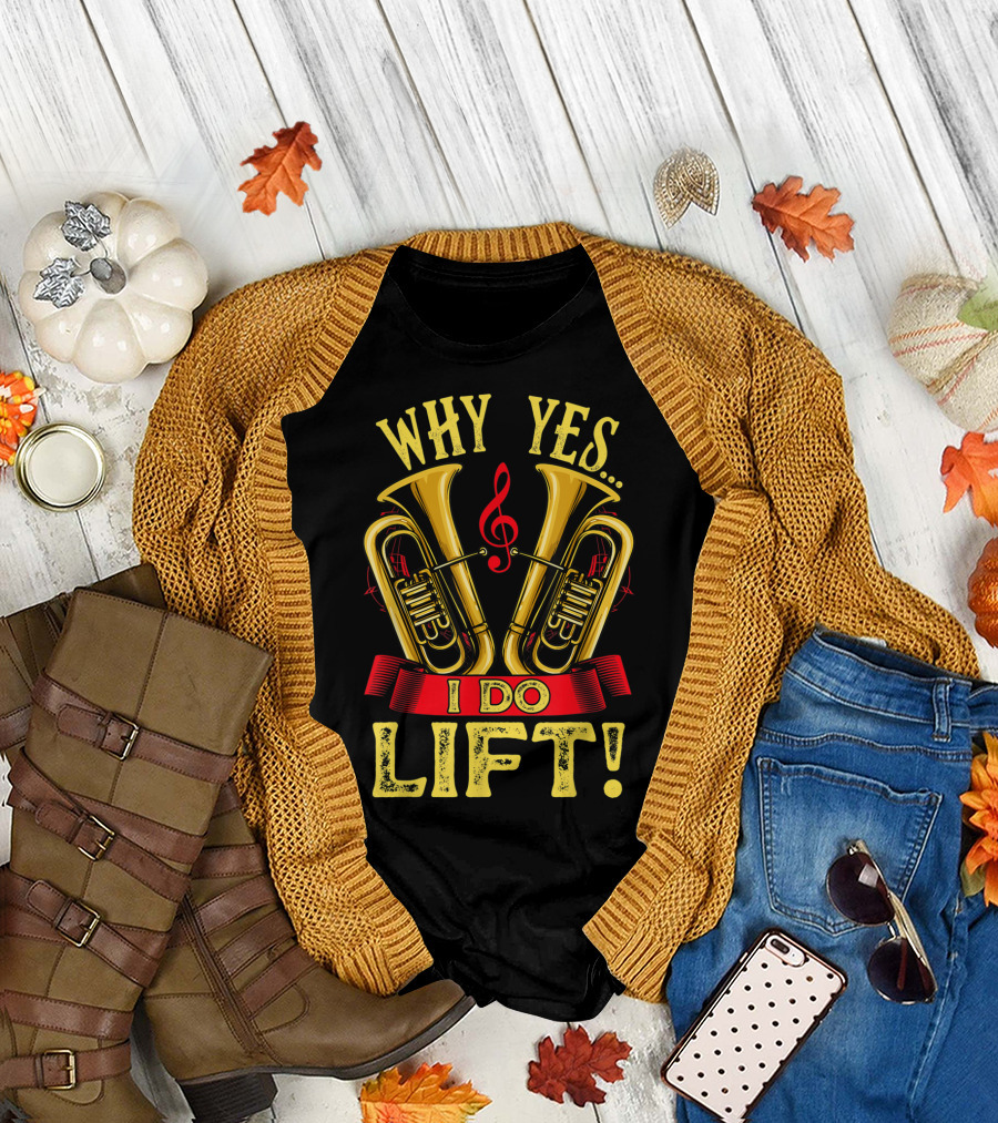 Why Yes I Do Lift Tuba Players Funny Unique Brass T-Shirt