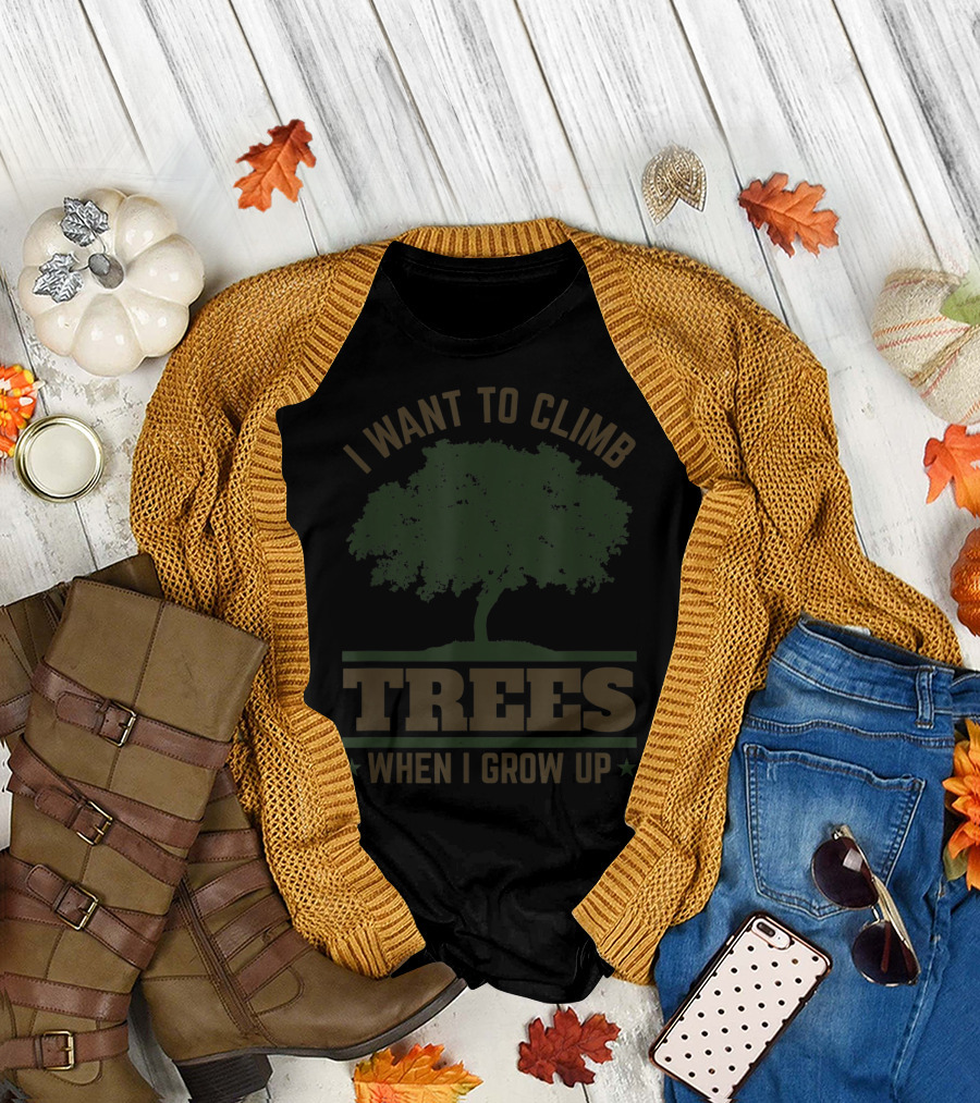 I Want To Climb Trees When I Grow Up Future Tree Surgeon Arborist Climber Climb T-Shirt