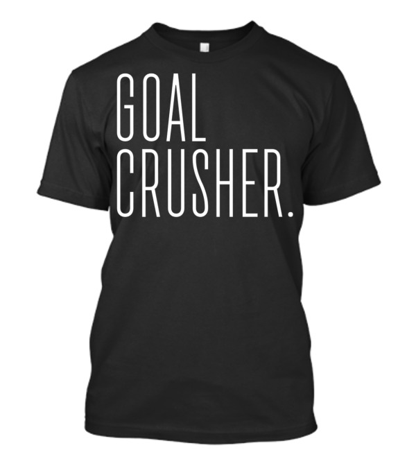 Goal Crusher For Ambitious Hustlers Who Get Results T-Shirt