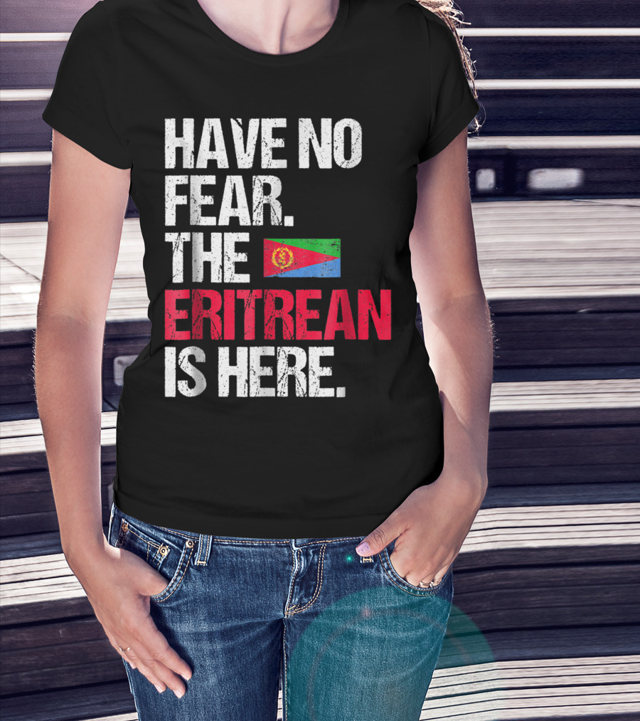 Have No Fear The Eritrean Flag Is Here T-Shirt