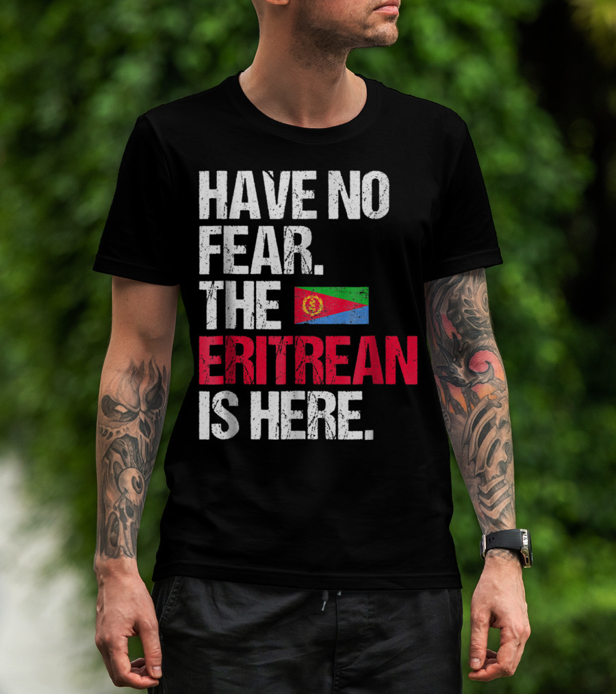 Have No Fear The Eritrean Flag Is Here T-Shirt
