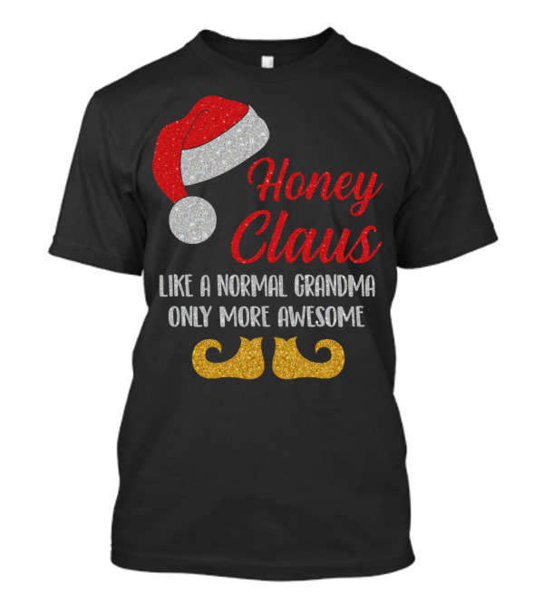 Honey Claus Like A Normal Grandma Only More Awesome Santa Hat And Elf Shoes T-Shirt