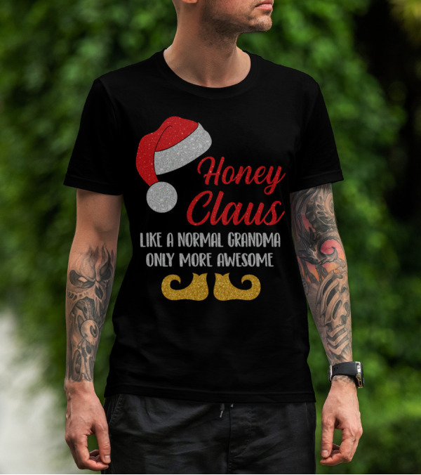 Honey Claus Like A Normal Grandma Only More Awesome Santa Hat And Elf Shoes T-Shirt
