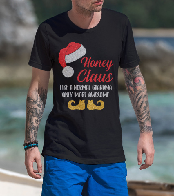 Honey Claus Like A Normal Grandma Only More Awesome Santa Hat And Elf Shoes T-Shirt