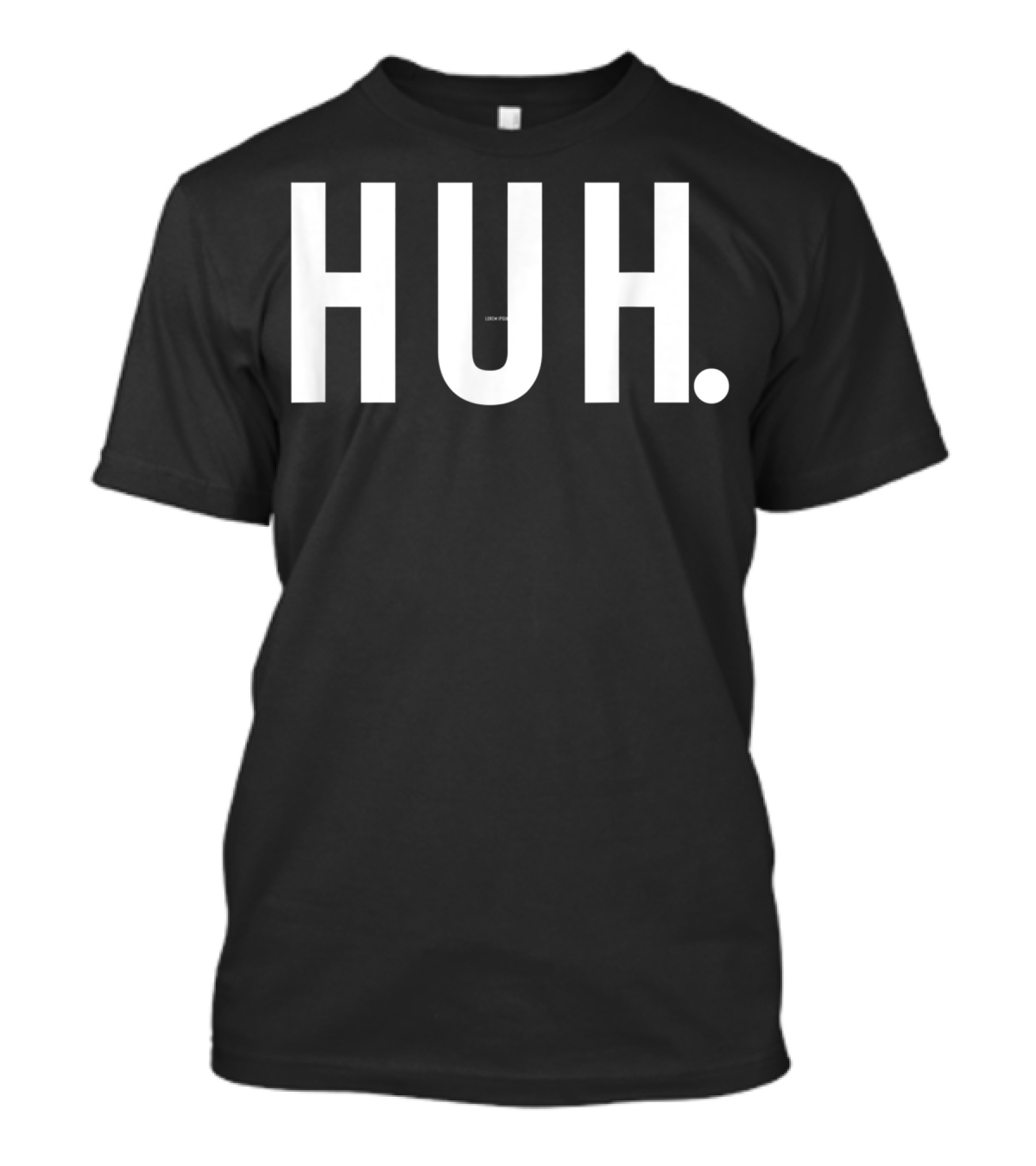 Huh What Funny Sarcastic Gag Joke HUH T-Shirt