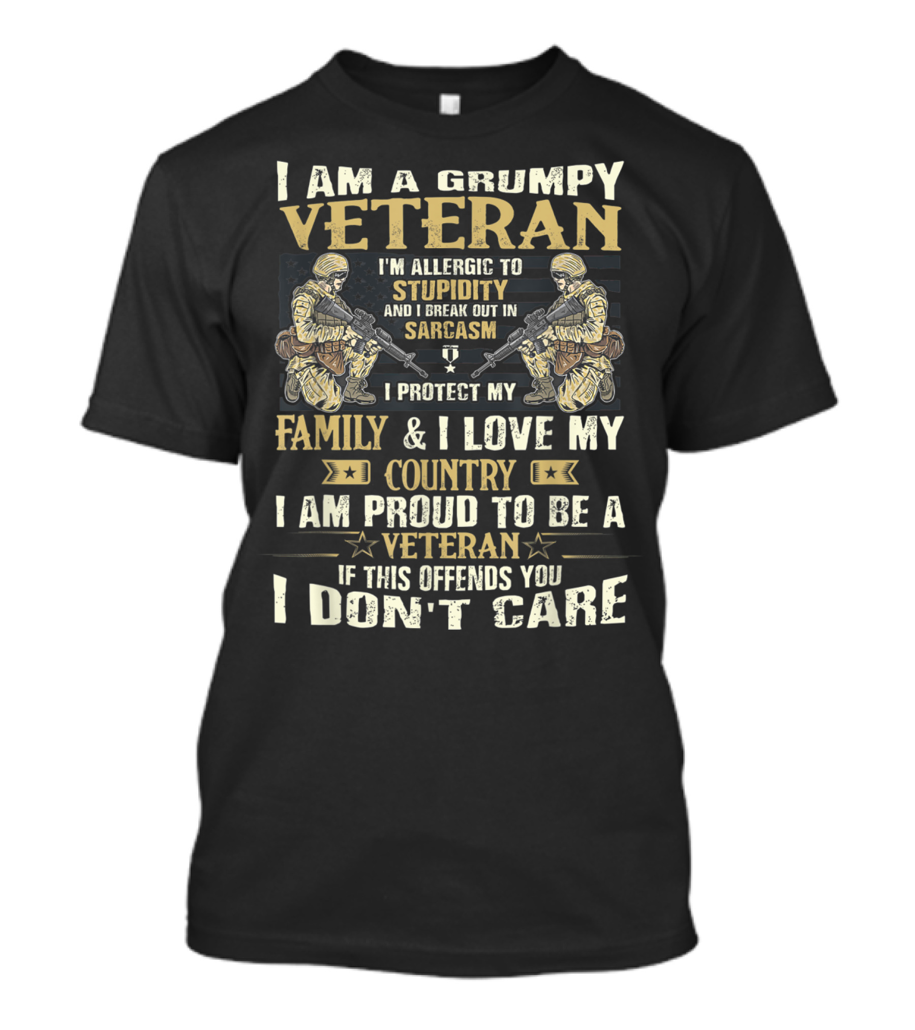 I Am A Grumpy Veteran I'm Allergic To Stupidity I Protect My Family I Love My Country I Am Proud To Be A Veteran If This Offends You I Don't Care T-Shirt