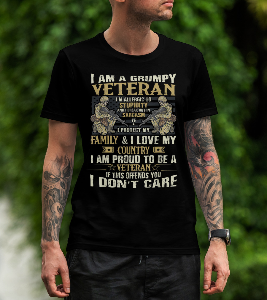 I Am A Grumpy Veteran I'm Allergic To Stupidity I Protect My Family I Love My Country I Am Proud To Be A Veteran If This Offends You I Don't Care T-Shirt