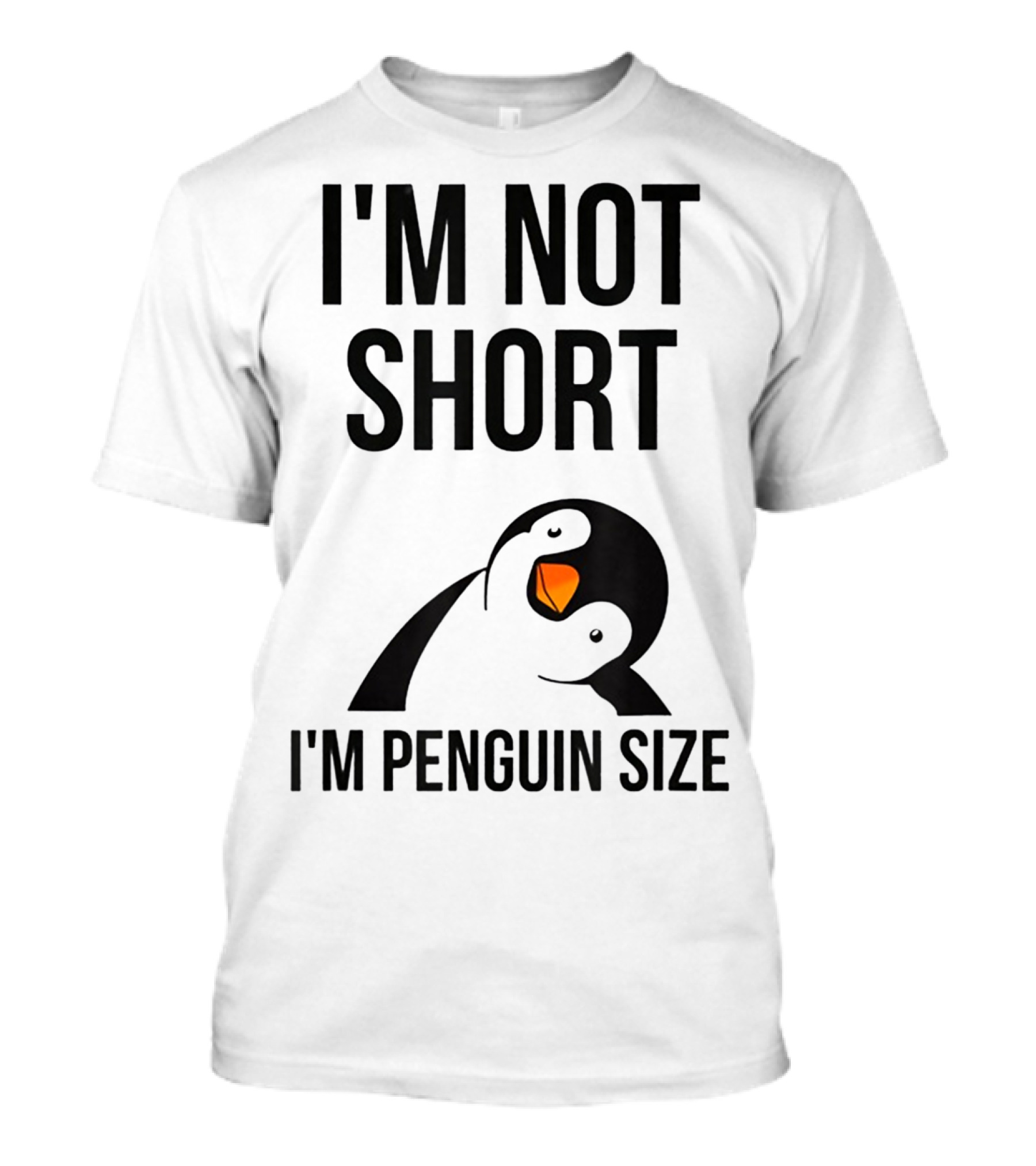 I Am Not Short I'm Penguin Size I'm Not Short I'm Penguin Size T-Shirt