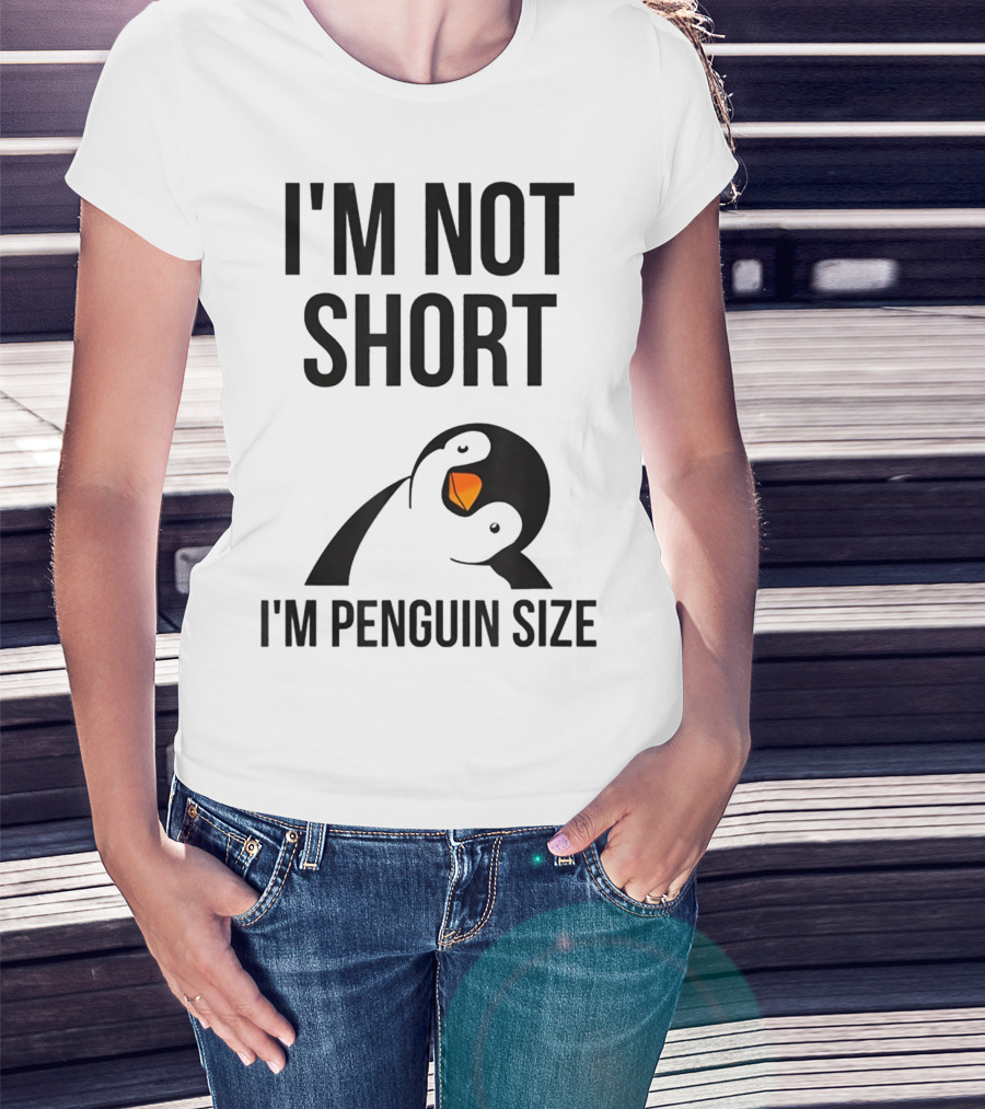 I Am Not Short I'm Penguin Size I'm Not Short I'm Penguin Size T-Shirt