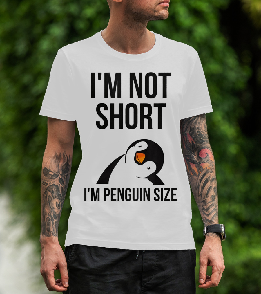 I Am Not Short I'm Penguin Size I'm Not Short I'm Penguin Size T-Shirt