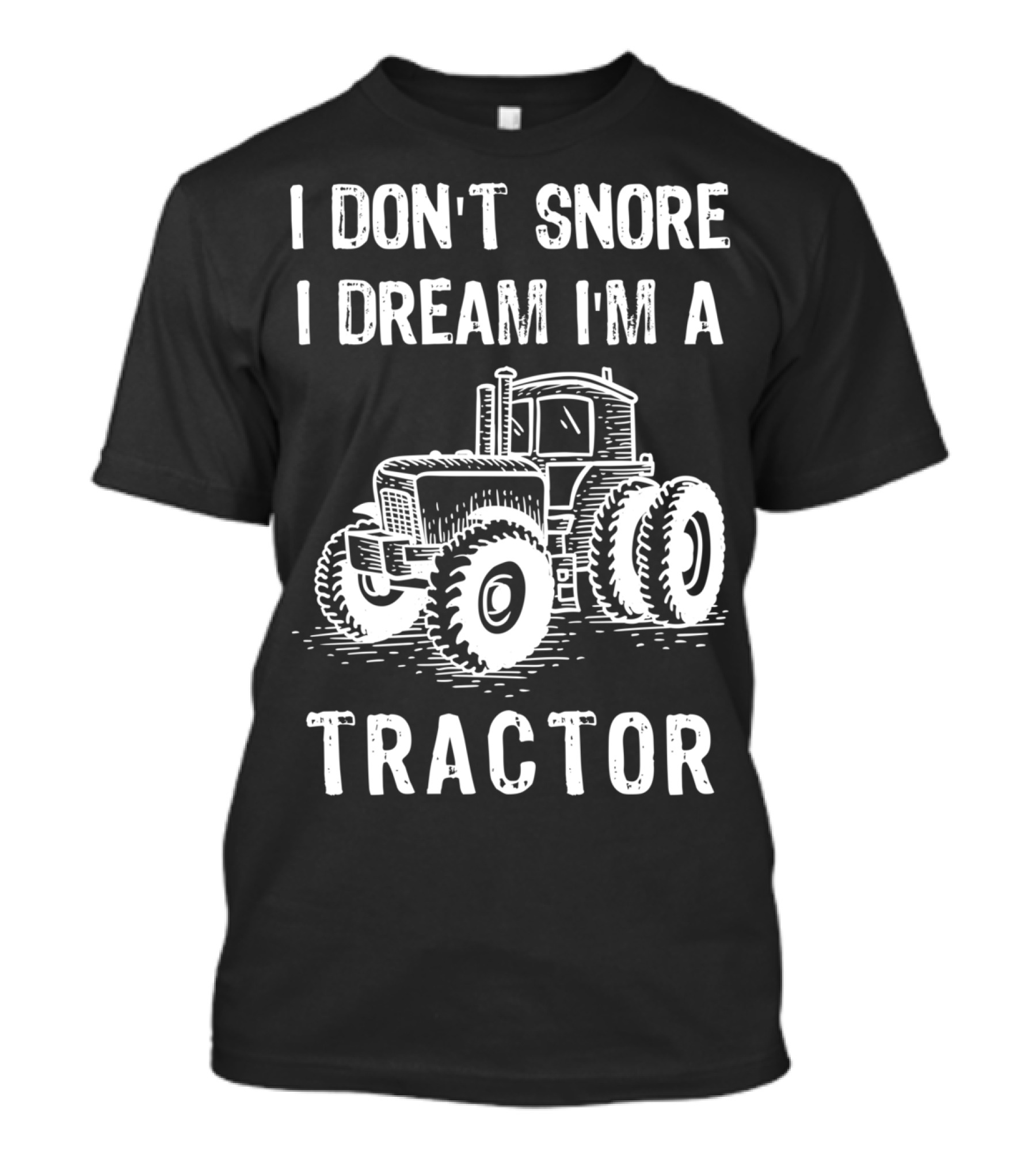 I Don't Snore I Dream I'm A Tractor Funny Farm Tractor T-Shirt