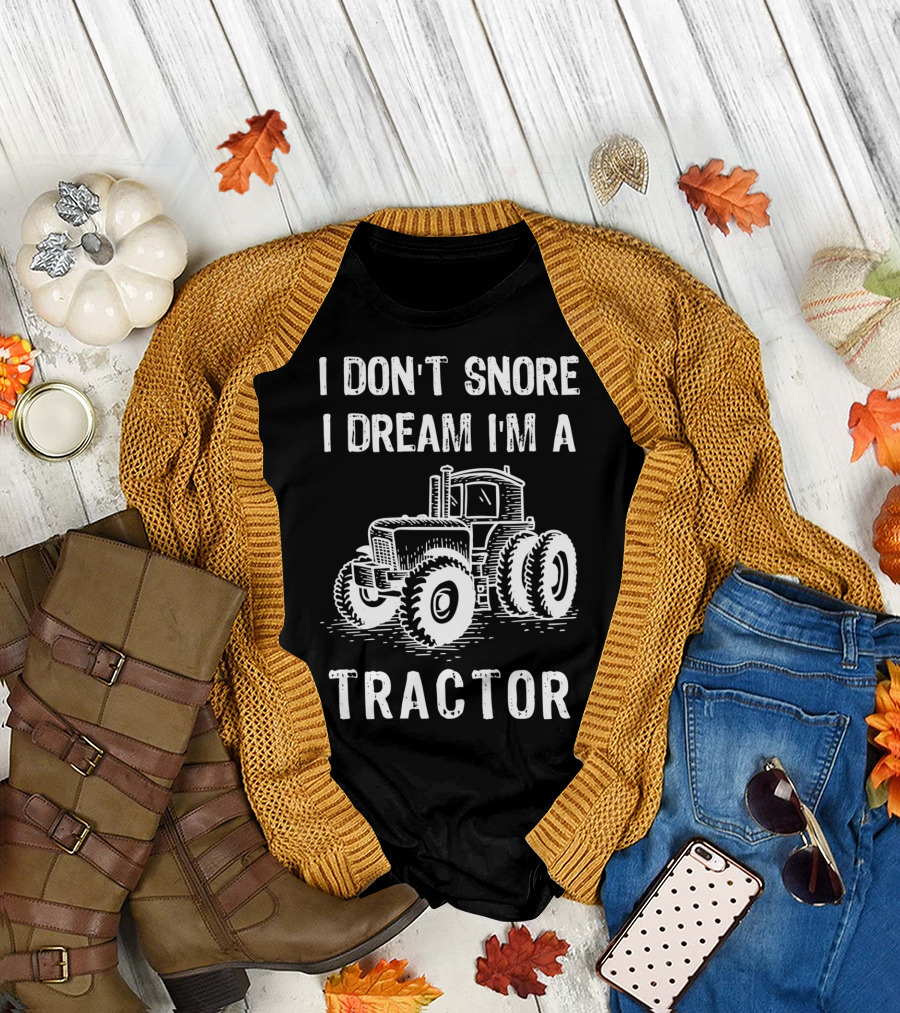 I Don't Snore I Dream I'm A Tractor Funny Farm Tractor T-Shirt