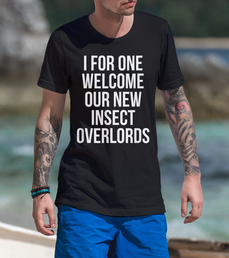 I For One Welcome Our New Insect Overlords Text On T-Shirt