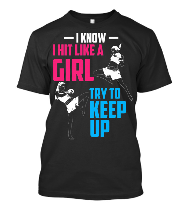 I Know I Hit Like A Girl Try To Keep Up Boxing Kickboxing Fighters T-Shirt
