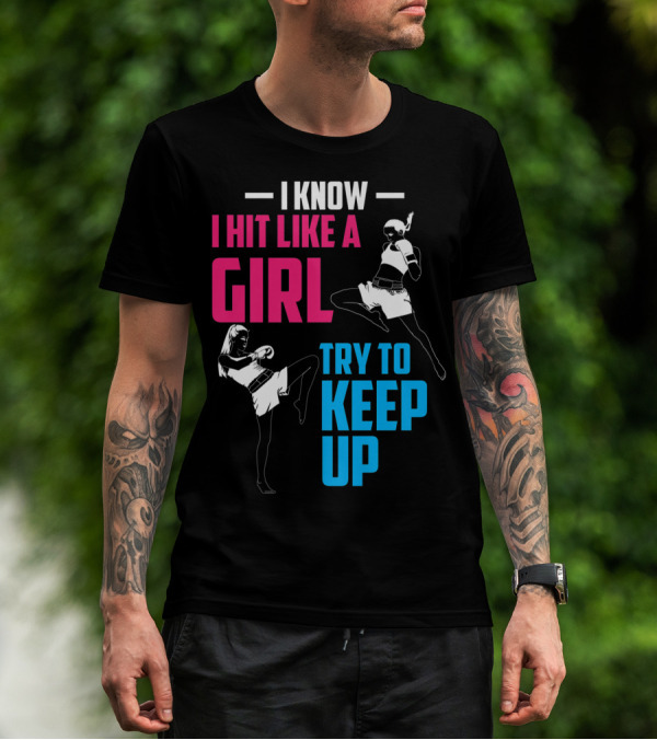 I Know I Hit Like A Girl Try To Keep Up Boxing Kickboxing Fighters T-Shirt