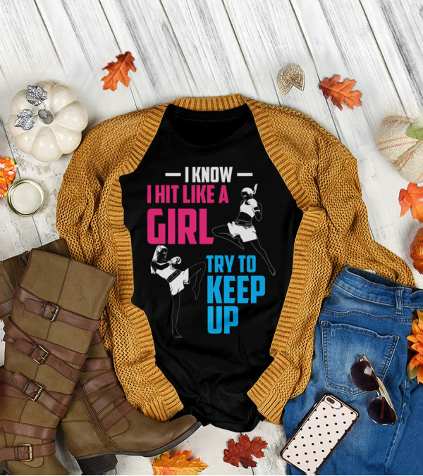 I Know I Hit Like A Girl Try To Keep Up Boxing Kickboxing Fighters T-Shirt