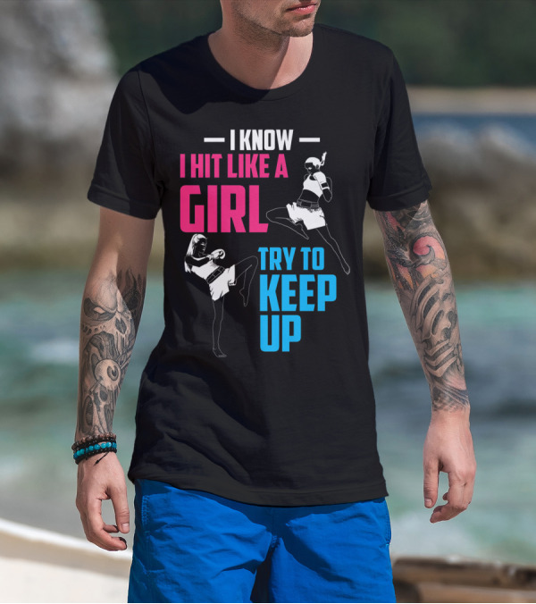 I Know I Hit Like A Girl Try To Keep Up Boxing Kickboxing Fighters T-Shirt