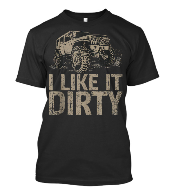 I Like It Dirty Off Road Jeeps T-Shirt