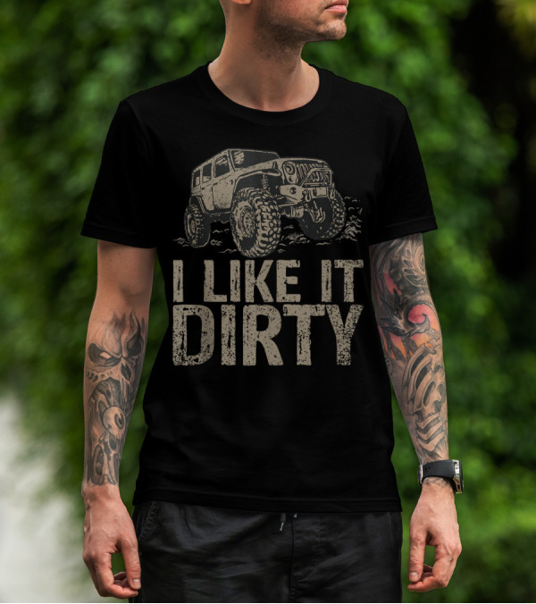 I Like It Dirty Off Road Jeeps T-Shirt