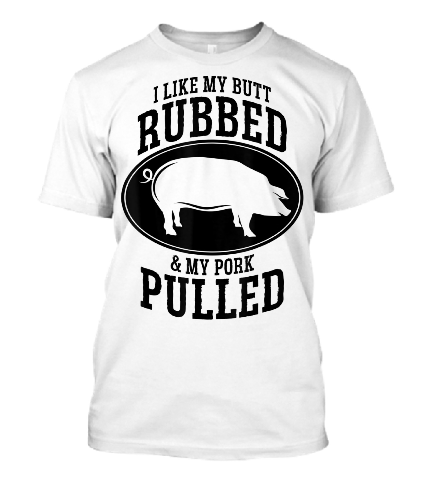 I Like My Butt Rubbed And My Pork Pulled BBQ Pig T-Shirt