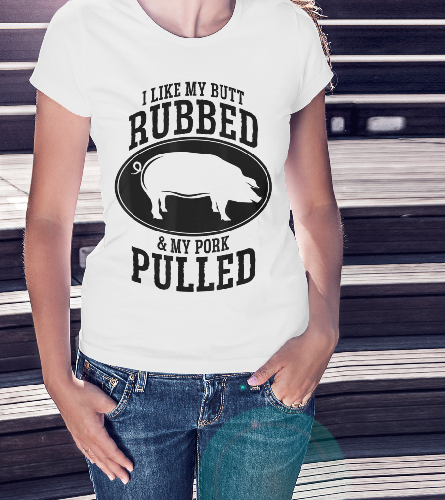 I Like My Butt Rubbed And My Pork Pulled BBQ Pig T-Shirt