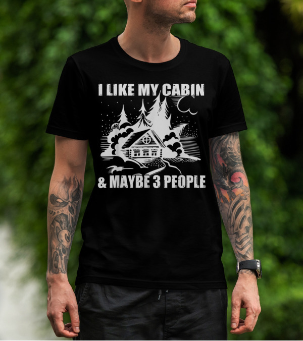 I Like My Cabin And Maybe 3 People Log Cabin Camping Scene T-Shirt