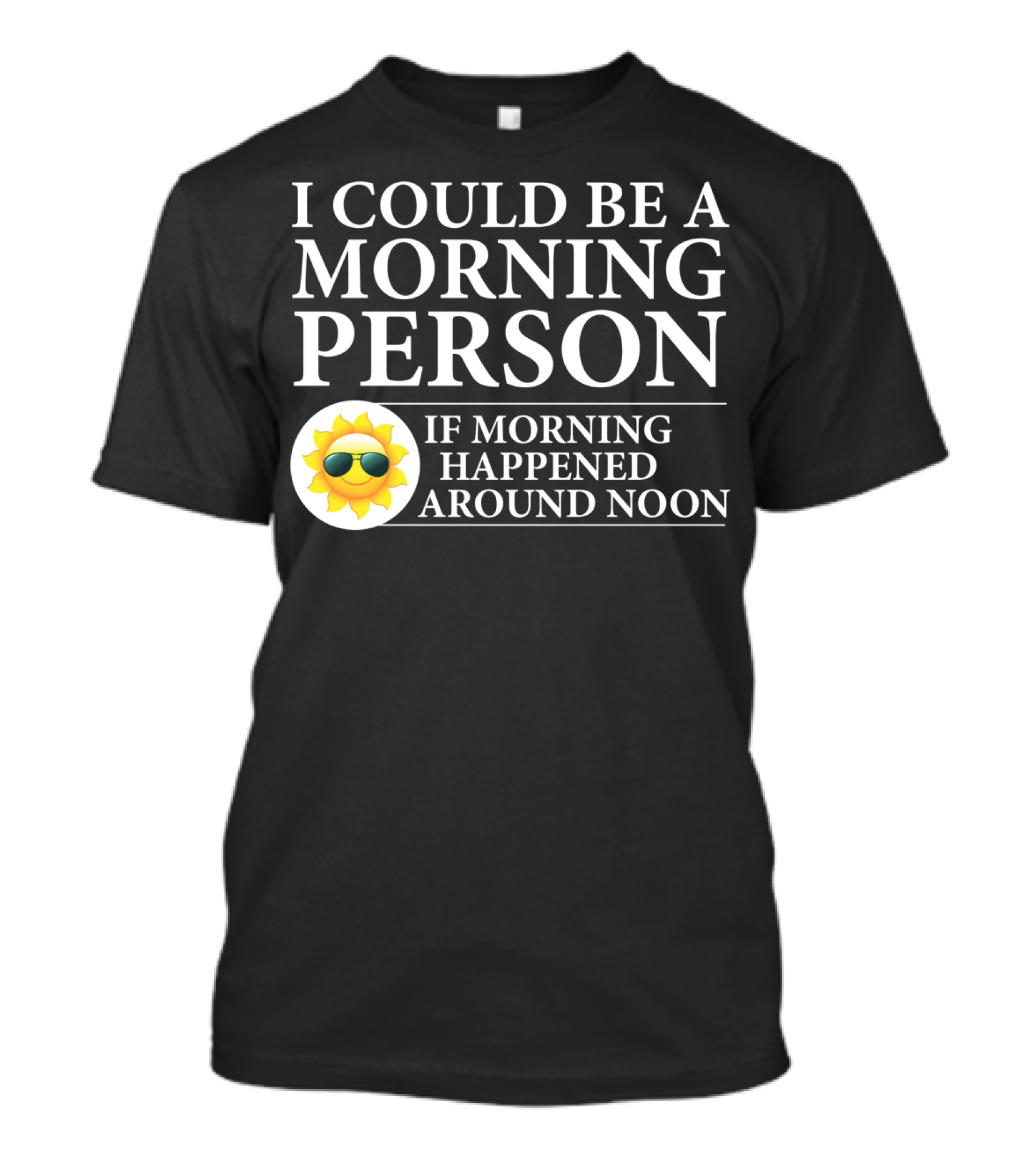 I Could Be A Morning Person If Morning Happened Around Noon Sun Emoji T-Shirt
