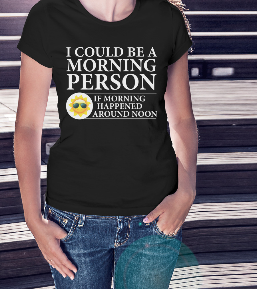 I Could Be A Morning Person If Morning Happened Around Noon Sun Emoji T-Shirt