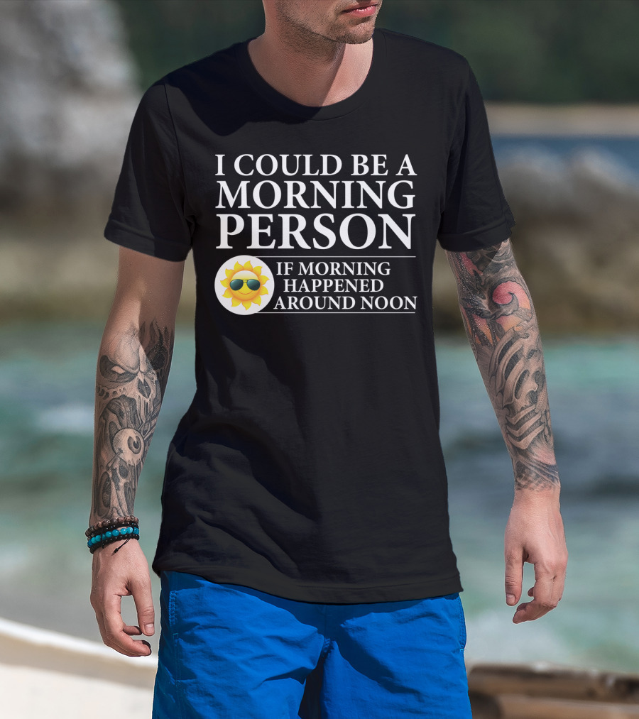 I Could Be A Morning Person If Morning Happened Around Noon Sun Emoji T-Shirt