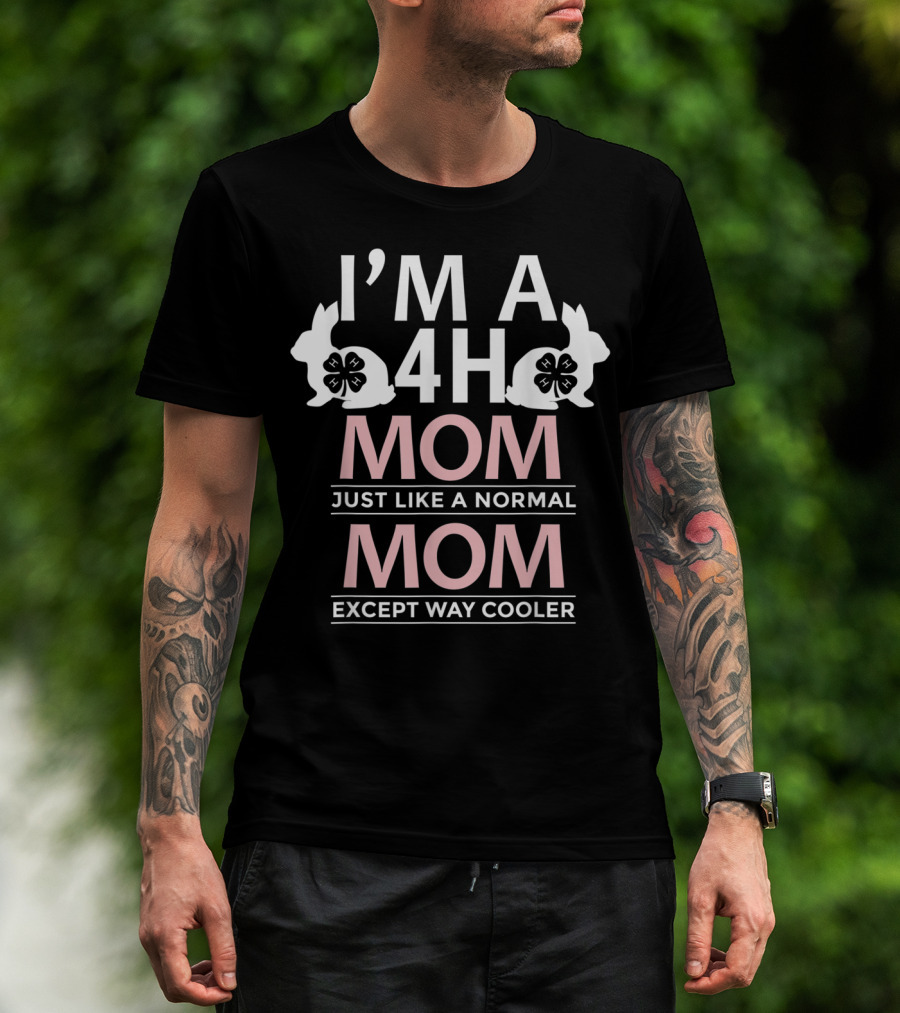 I'm A 4H Mom Just Like A Normal Mom Except Way Cooler Rabbit Bunny T-Shirt