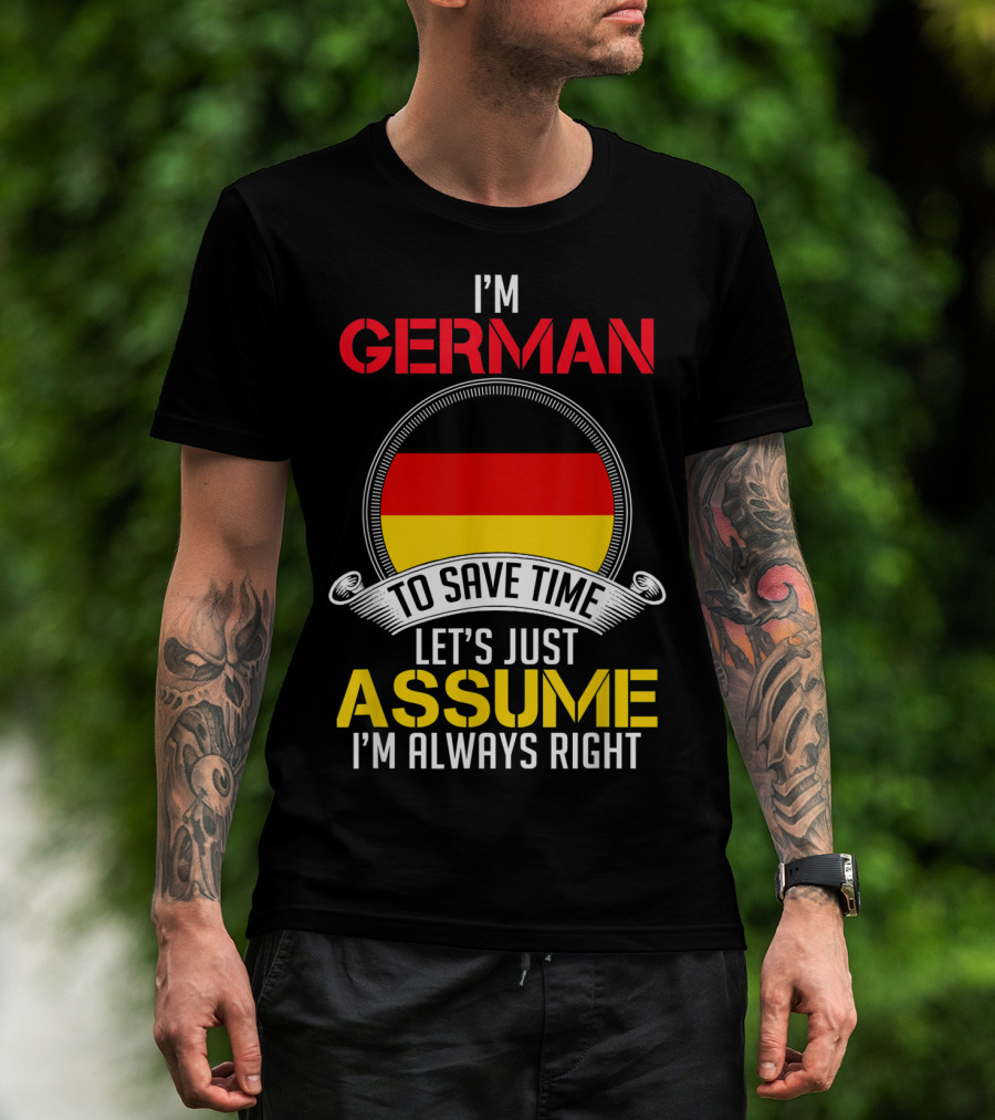 I'm German To Save Time Let's Just Assume I'm Always Right T-Shirt
