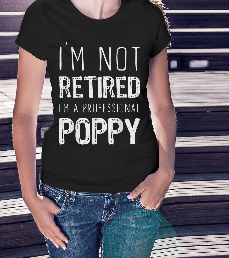 I'm Not Retired I'm A Professional Poppy Fun Family Grandparent T-Shirt