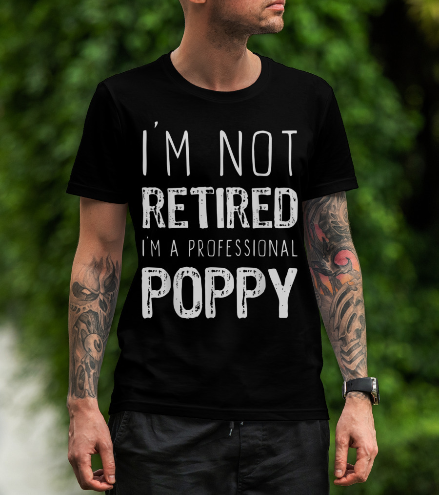 I'm Not Retired I'm A Professional Poppy Fun Family Grandparent T-Shirt