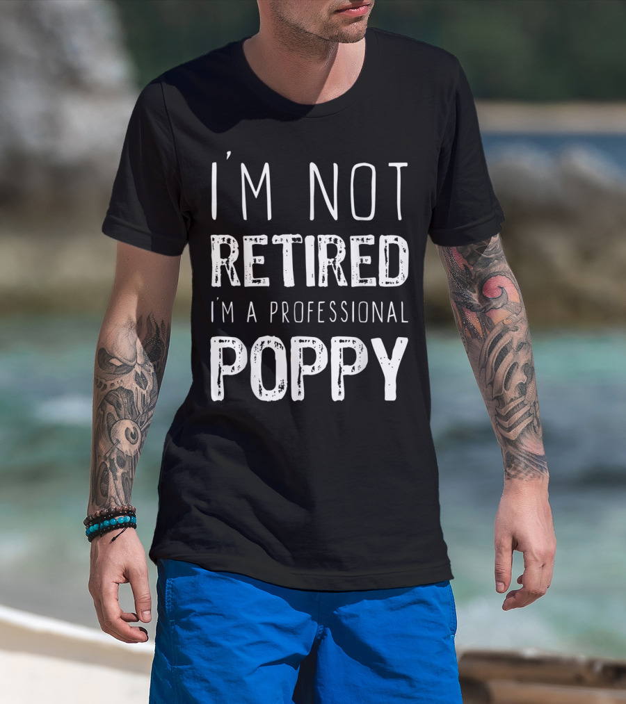 I'm Not Retired I'm A Professional Poppy Fun Family Grandparent T-Shirt