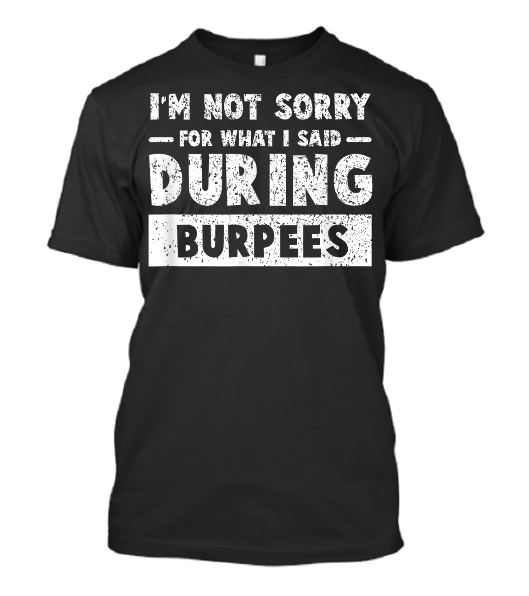 I'm Not Sorry For What I Said During Burpees T-Shirt