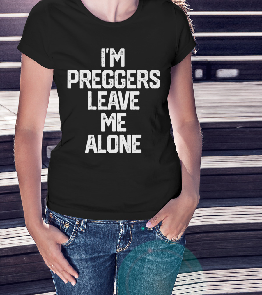 I'm Preggers Leave Me Alone Funny Pregnancy T-Shirt