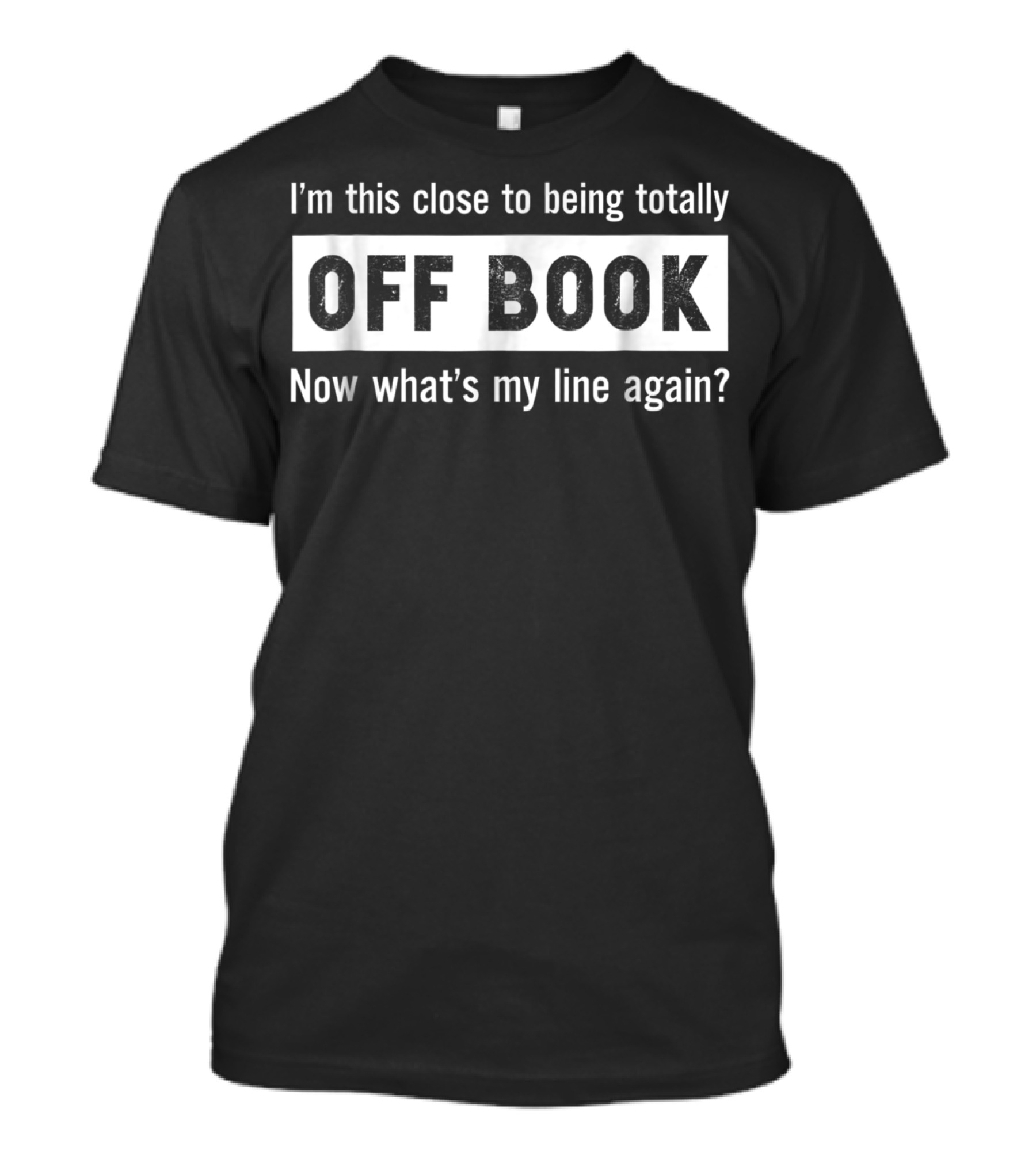 I'm This Close To Being Totally Off Book Now What's My Line Again T-Shirt