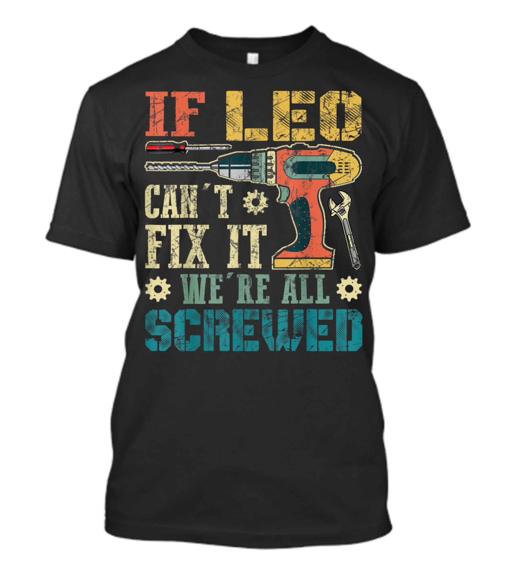 If Leo Can't Fix It We're All Screwed Drill And Wrench Tools T-Shirt