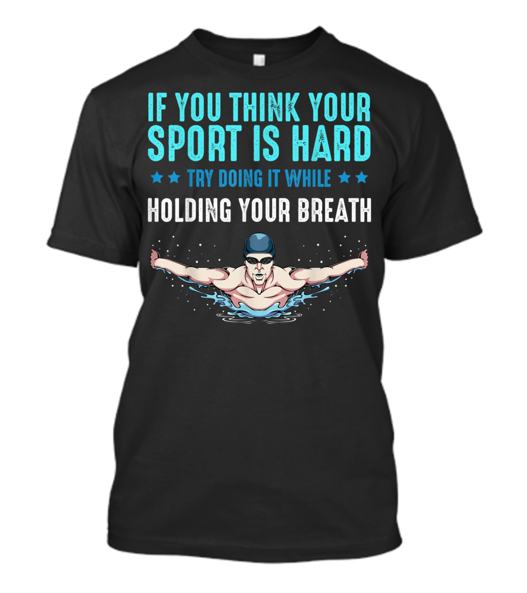 If You Think Your Sport Is Hard Try Doing It While Holding Your Breath Swimming T-Shirt