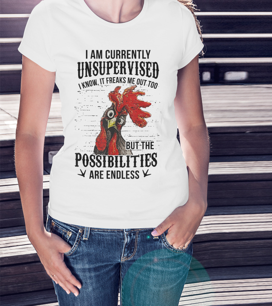 I Am Currently Unsupervised Chicken Possibilities Are Endless T-Shirt