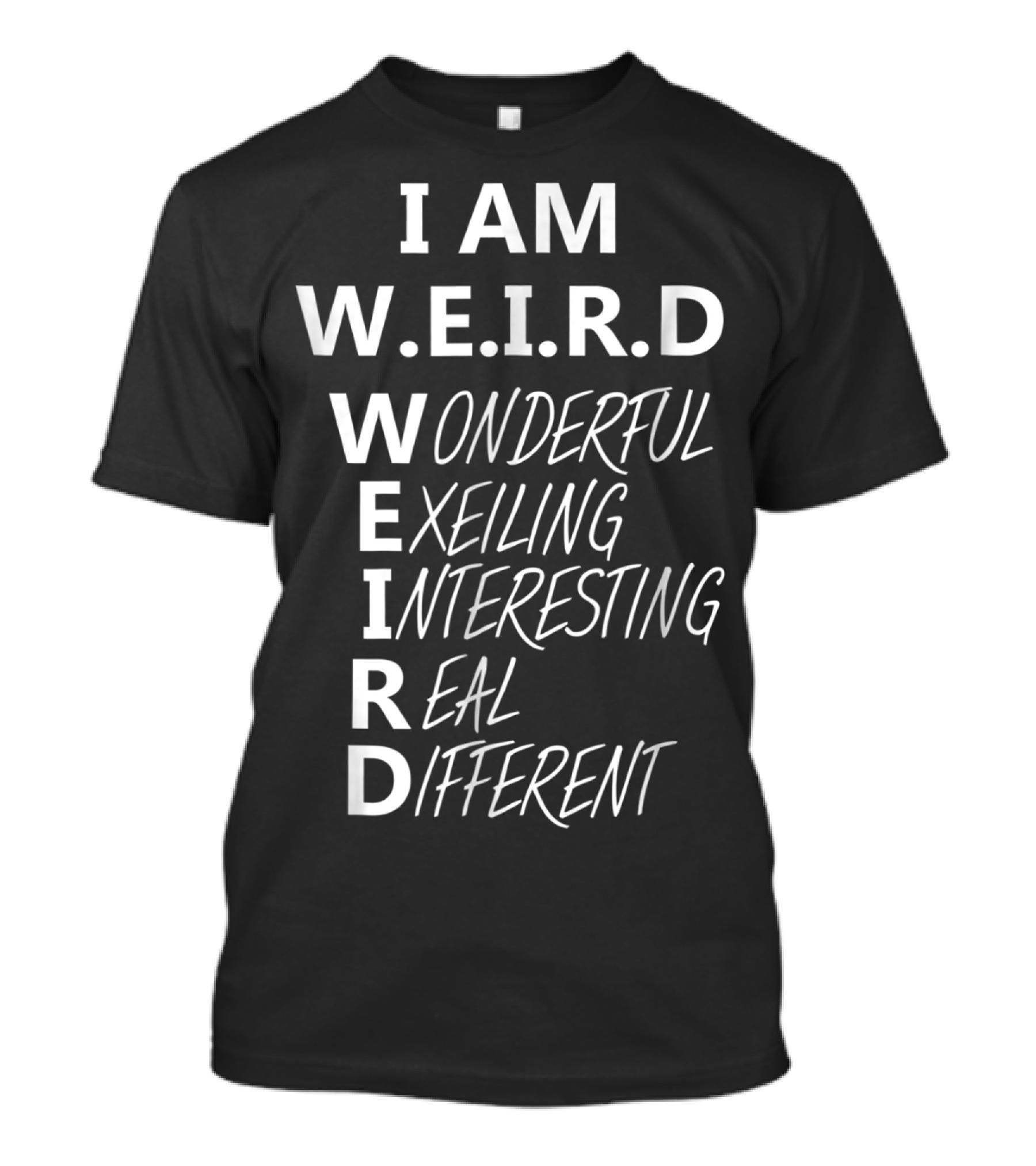 I Am W.E.I.R.D Wonderful Exciting Interesting Real Different T-Shirt
