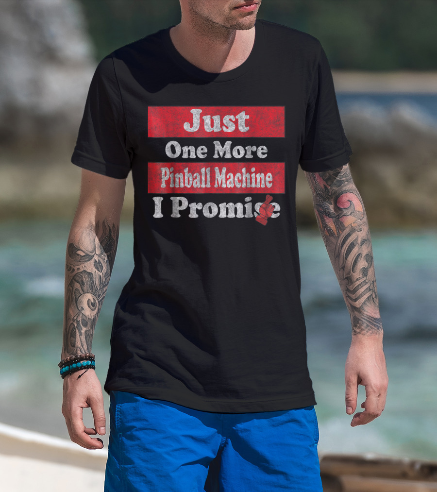 Just One More Pinball Machine I Promise T-Shirt
